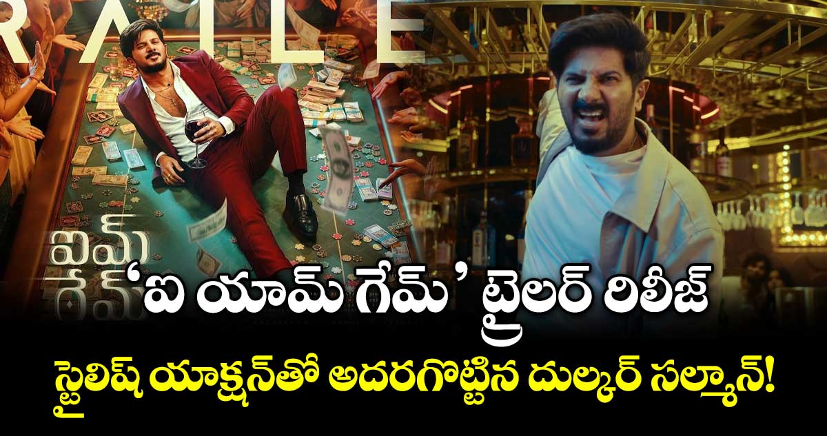 దుల్కర్ సల్మాన్ 'ఐ యామ్ గేమ్' ట్రైలర్ విడుదల